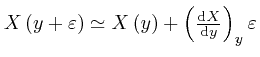 $ X \left( y + \varepsilon \right) \simeq X \left( y 
\right) + \left( \frac{\mathrm{d} X}{\mathrm{d} y} \right)_y \varepsilon$