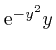 $ \mathrm{e}^{- y^2} y$