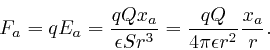\begin{displaymath}F_a = qE_a = \frac{qQx_a}{\epsilon Sr^3} = \frac{qQ}{4 \pi \epsilon r^2} 
\frac{x_a}{r} . \end{displaymath}