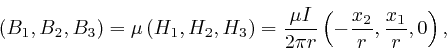 \begin{displaymath}\left( B_1, B_2, B_3 \right) = \mu \left( H_1, H_2, H_3 \righ... 
... I}{2 \pi r} \left( - \frac{x_2}{r}, \frac{x_1}{r}, 0 \right), \end{displaymath}
