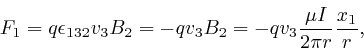 \begin{displaymath}F_1 = q \epsilon_{1 3 2} v_3 B_2 = - qv_3 B_2 = - qv_3 \frac{\mu I}{2 \pi 
r} \frac{x_1}{r}, \end{displaymath}