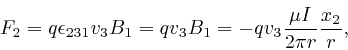 \begin{displaymath}F_2 = q \epsilon_{2 3 1} v_3 B_1 = qv_3 B_1 = - qv_3 \frac{\mu I}{2 \pi r} 
\frac{x_2}{r}, \end{displaymath}