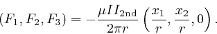\begin{displaymath}\left( F_1, F_2, F_3 \right) = - \frac{\mu 
II_{\mathrm{2{{nd}}}}}{2 \pi r} \left( 
\frac{x_1}{r}, \frac{x_2}{r}, 0 \right) . \end{displaymath}