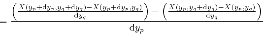 \begin{displaymath}= \frac{\left( \frac{X \left( y_p + \mathrm{d} y_p, y_q + \ma... 
...ft( y_p, y_q \right)}{\mathrm{d} y_q} \right)}{\mathrm{d} y_p} \end{displaymath}