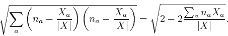 \begin{displaymath}\sqrt{\sum_a \left( n_a - \frac{X_a}{\left\vert X \right\vert... 
...sqrt{2 - 2 \frac{\sum_a n_a 
X_a}{\left\vert X \right\vert}} . \end{displaymath}