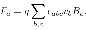 \begin{displaymath}F_a = q \sum_{b, c} \epsilon_{a b c} v_b B_c . \end{displaymath}