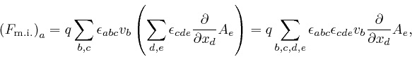 \begin{displaymath}\left( F_{\mathrm{m.i.}} \right)_a = q \sum_{b, c} \epsilon_{... 
... b c} \epsilon_{c d e} v_b 
\frac{\partial}{\partial x_d} A_e, \end{displaymath}