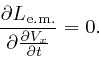 \begin{displaymath}\frac{\partial L_{\mathrm{e.m.}}}{\partial \frac{\partial V_x}{\partial t}} 
= 0. \end{displaymath}