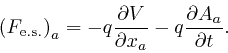 \begin{displaymath}\left( F_{\mathrm{e.s.}} \right)_a = - q \frac{\partial V}{\partial x_a} - 
q \frac{\partial A_a}{\partial t} . \end{displaymath}