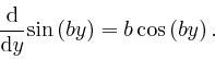 \begin{displaymath}\frac{\mathrm{d}}{\mathrm{d} y} \mathrm{\sin} \left( by \right) = b\, 
\mathrm{\cos} \left( by \right) . \end{displaymath}