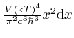 $\frac{V \left( \mathrm{k} T \right)^4}{\pi^2 c^3 \hbar^3} x^2 
\mathrm{d} x$