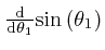 $\frac{\mathrm{d}}{\mathrm{d} \theta_1} \mathrm{\sin} \left( 
\theta_1 \right)$