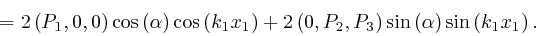 \begin{displaymath}= 2 \left( P_1, 0, 0 \right) \mathrm{\cos} \left( \alpha \rig... 
...} \left( \alpha \right) \mathrm{\sin} \left( k_1 x_1 \right) . 
\end{displaymath}